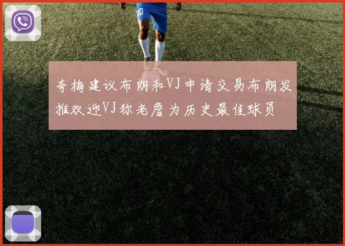 夸梅建议布朗和VJ申请交易布朗发推欢迎VJ称老詹为历史最佳球员