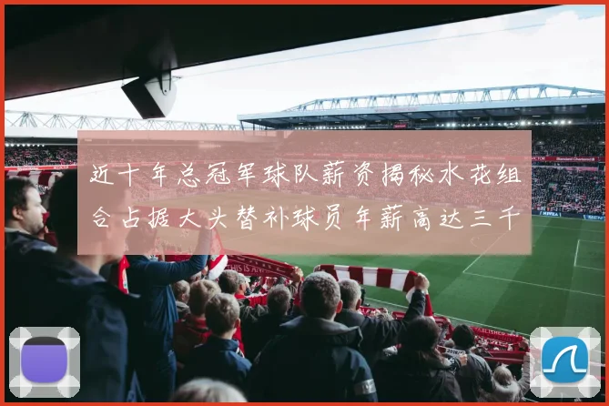 近十年总冠军球队薪资揭秘水花组合占据大头替补球员年薪高达三千万