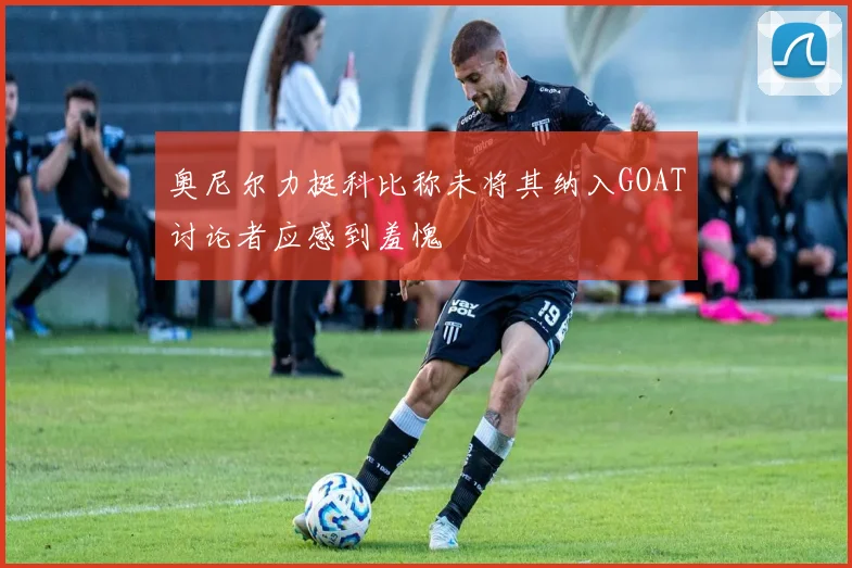 奥尼尔力挺科比称未将其纳入GOAT讨论者应感到羞愧