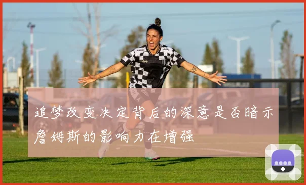 追梦改变决定背后的深意是否暗示詹姆斯的影响力在增强