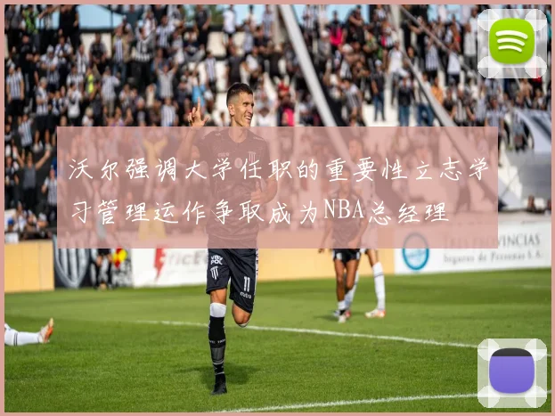 沃尔强调大学任职的重要性立志学习管理运作争取成为NBA总经理